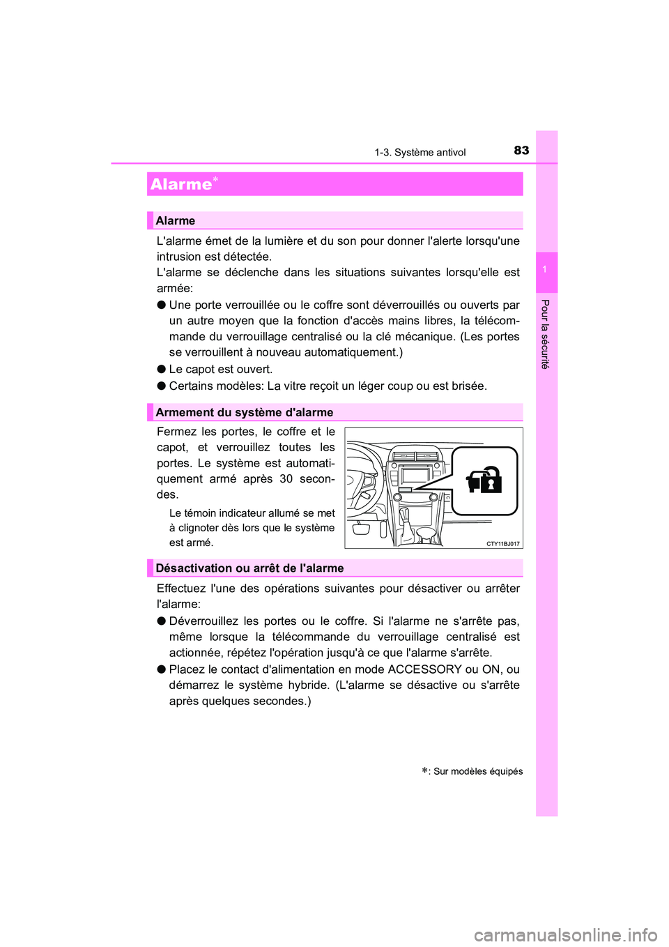 TOYOTA CAMRY HYBRID 2017  Manuel du propriétaire (in French) 831-3. Système antivol
1
Pour la sécurité
CAMRY_HV_D (OM33C65D)
Lalarme émet de la lumière et du son pour donner lalerte lorsquune
intrusion est détectée. 
Lalarme se déclenche dans les si