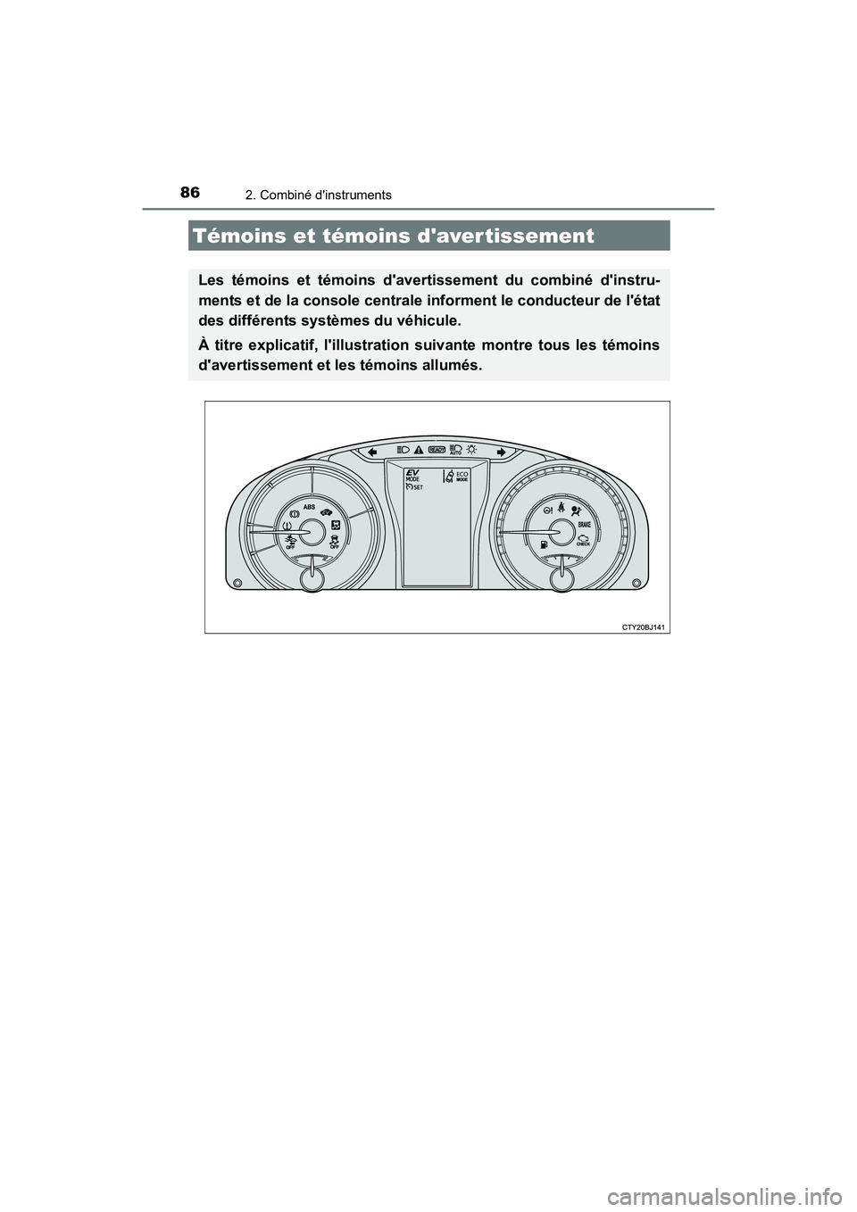 TOYOTA CAMRY HYBRID 2017 Manuel du propriétaire (in French) 86
CAMRY_HV_D (OM33C65D)
2. Combiné dinstruments
Témoins et témoins daver tissement
Les témoins et témoins davertissement du combiné dinstru-
ments et de la console centrale informent le con TOYOTA CAMRY HYBRID 2017 Manuel du propriétaire (in French) 86
CAMRY_HV_D (OM33C65D)
2. Combiné dinstruments
Témoins et témoins daver tissement
Les témoins et témoins davertissement du combiné dinstru-
ments et de la console centrale informent le con