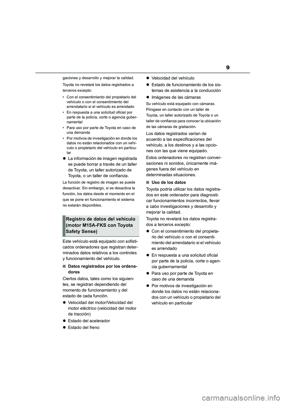 TOYOTA COROLLA 2023 Manual del propietario (in Spanish) 9
gaciones y desarrollo y mejorar la calidad.
Toyota no revelará los datos registrados a
terceros excepto:
• Con el consentimiento del propietario del vehículo o con el consentimiento del
arrend TOYOTA COROLLA 2023 Manual del propietario (in Spanish) 9
gaciones y desarrollo y mejorar la calidad.
Toyota no revelará los datos registrados a
terceros excepto:
• Con el consentimiento del propietario del vehículo o con el consentimiento del
arrend
