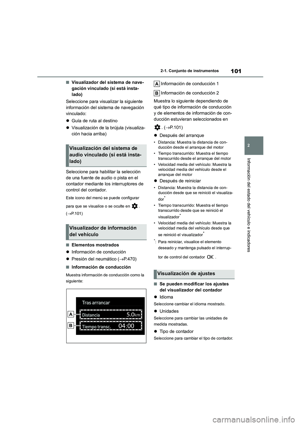 TOYOTA COROLLA 2023  Manual del propietario (in Spanish) 101
2 
2-1. Conjunto de instrumentos
Información del estado del vehículo e indicadores
■Visualizador del sistema de nave- 
gación vinculado (si está insta-
lado) 
Seleccione para visualizar la s