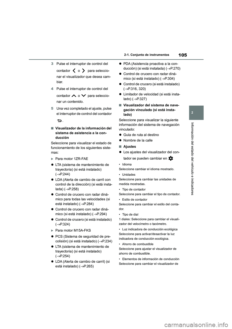 TOYOTA COROLLA 2023  Manual del propietario (in Spanish) 105
2 
2-1. Conjunto de instrumentos
Información del estado del vehículo e indicadores
3 Pulse el interruptor de control del  
contador   o   para seleccio- 
nar el visualizador que desea cam- 
biar