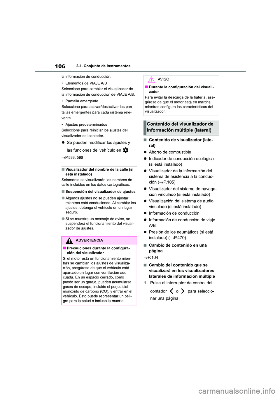 TOYOTA COROLLA 2023  Manual del propietario (in Spanish) 1062-1. Conjunto de instrumentos 
la información de conducción. 
• Elementos de VIAJE A/B 
Seleccione para cambiar el visualizador de 
la información de conducción de VIAJE A/B. 
• Pantalla em