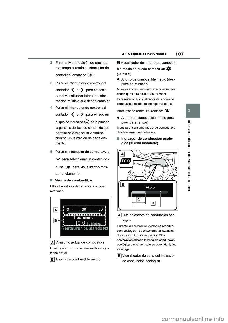 TOYOTA COROLLA 2023  Manual del propietario (in Spanish) 107
2 
2-1. Conjunto de instrumentos
Información del estado del vehículo e indicadores
2 Para activar la edición de páginas,  
mantenga pulsado el interruptor de  
control del contador  . 
3 Pulse