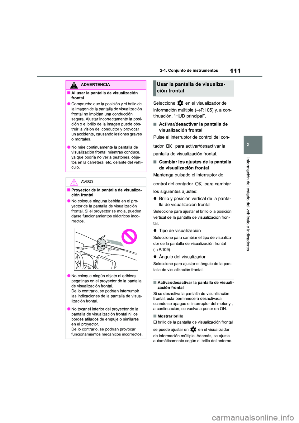 TOYOTA COROLLA 2023  Manual del propietario (in Spanish) 111
2 
2-1. Conjunto de instrumentos
Información del estado del vehículo e indicadores
Seleccione   en el visualizador de  
información múltiple ( P.105) y, a con- 
tinuación, “HUD principal
