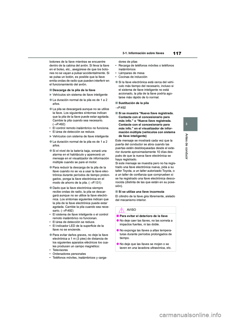 TOYOTA COROLLA 2023  Manual del propietario (in Spanish) 117
3 
3-1. Información sobre llaves
Antes de conducir
botones de la llave mientras se encuentre  dentro de la cabina del avión. Si lleva la llave  
en el bolso, etc., asegúrese de que los boto-
ne