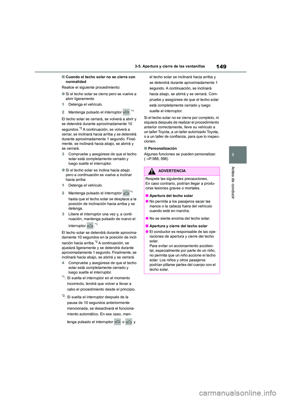 TOYOTA COROLLA 2023 Manual del propietario (in Spanish) 149
3
3-5. Apertura y cierre de las ventanillas
Antes de conducir
■Cuando el techo solar no se cierra con normalidad
Realice el siguiente procedimiento:
●Si el techo solar se cierra pero se vue TOYOTA COROLLA 2023 Manual del propietario (in Spanish) 149
3
3-5. Apertura y cierre de las ventanillas
Antes de conducir
■Cuando el techo solar no se cierra con normalidad
Realice el siguiente procedimiento:
●Si el techo solar se cierra pero se vue