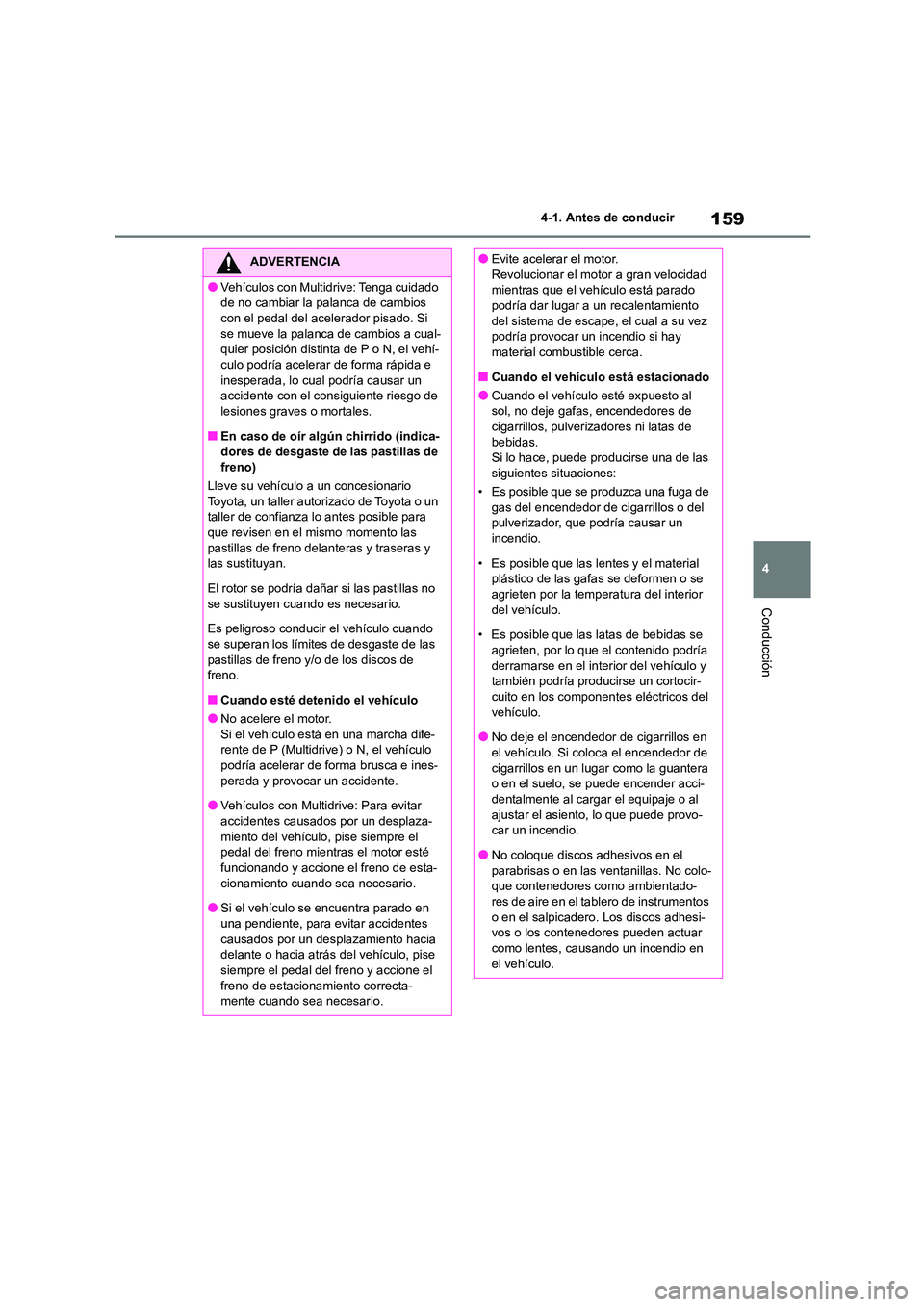 TOYOTA COROLLA 2023 Manual del propietario (in Spanish) 159
4
4-1. Antes de conducir
Conducción
ADVERTENCIA
●Vehículos con Multidrive: Tenga cuidado
de no cambiar la palanca de cambios
con el pedal del acel erador pisado. Si se mueve la palanca de TOYOTA COROLLA 2023 Manual del propietario (in Spanish) 159
4
4-1. Antes de conducir
Conducción
ADVERTENCIA
●Vehículos con Multidrive: Tenga cuidado
de no cambiar la palanca de cambios
con el pedal del acel erador pisado. Si se mueve la palanca de