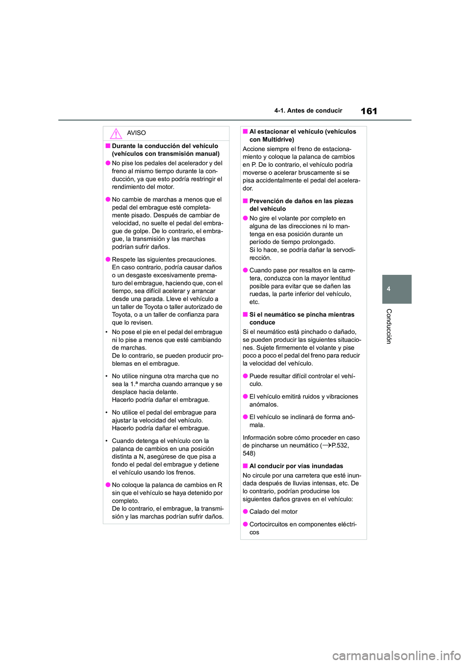 TOYOTA COROLLA 2023 Manual del propietario (in Spanish) 161
4
4-1. Antes de conducir
Conducción
AV I S O
■Durante la conducción del vehículo
(vehículos con transmisión manual)
●No pise los pedales del acelerador y del
freno al mismo tiempo dur TOYOTA COROLLA 2023 Manual del propietario (in Spanish) 161
4
4-1. Antes de conducir
Conducción
AV I S O
■Durante la conducción del vehículo
(vehículos con transmisión manual)
●No pise los pedales del acelerador y del
freno al mismo tiempo dur