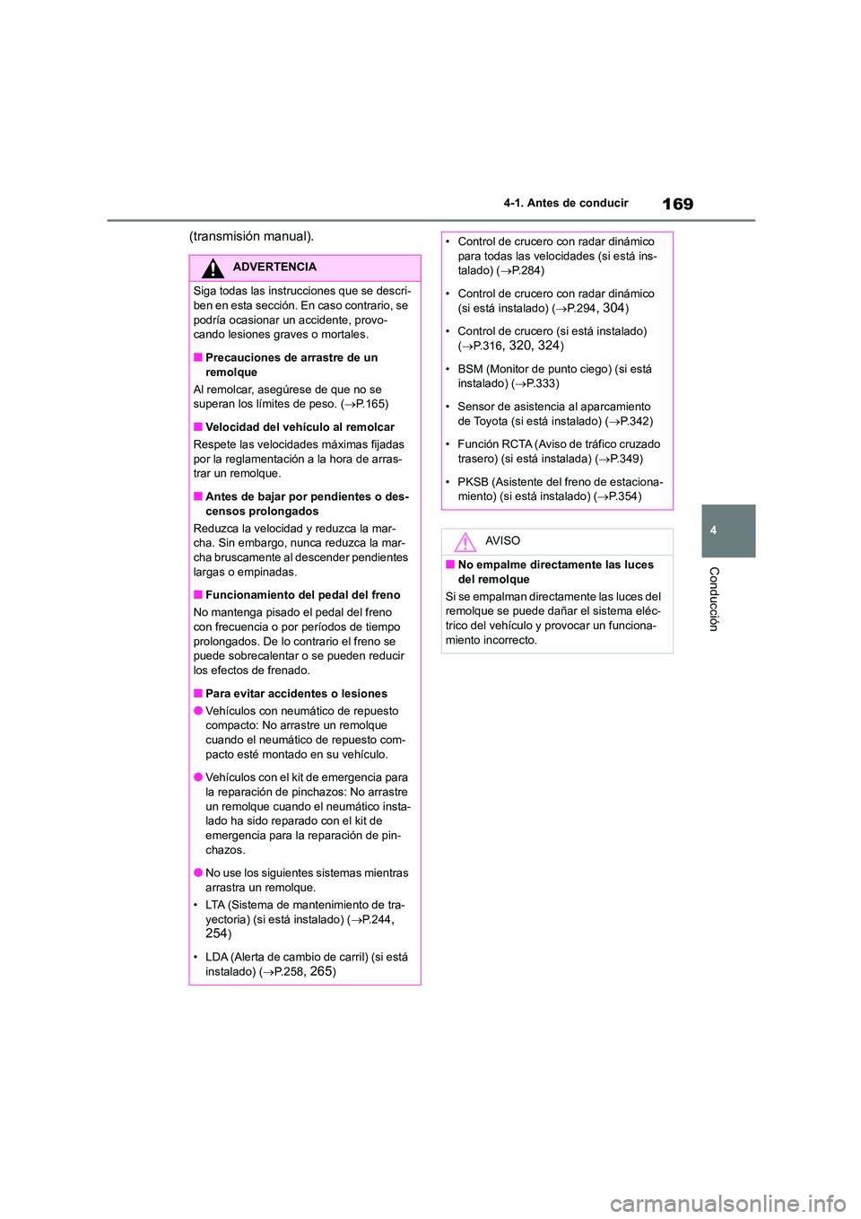 TOYOTA COROLLA 2023  Manual del propietario (in Spanish) 169
4 
4-1. Antes de conducir
Conducción
(transmisión manual).
ADVERTENCIA
Siga todas las instrucciones que se descri- 
ben en esta sección. En caso contrario, se  podría ocasionar un accidente, p