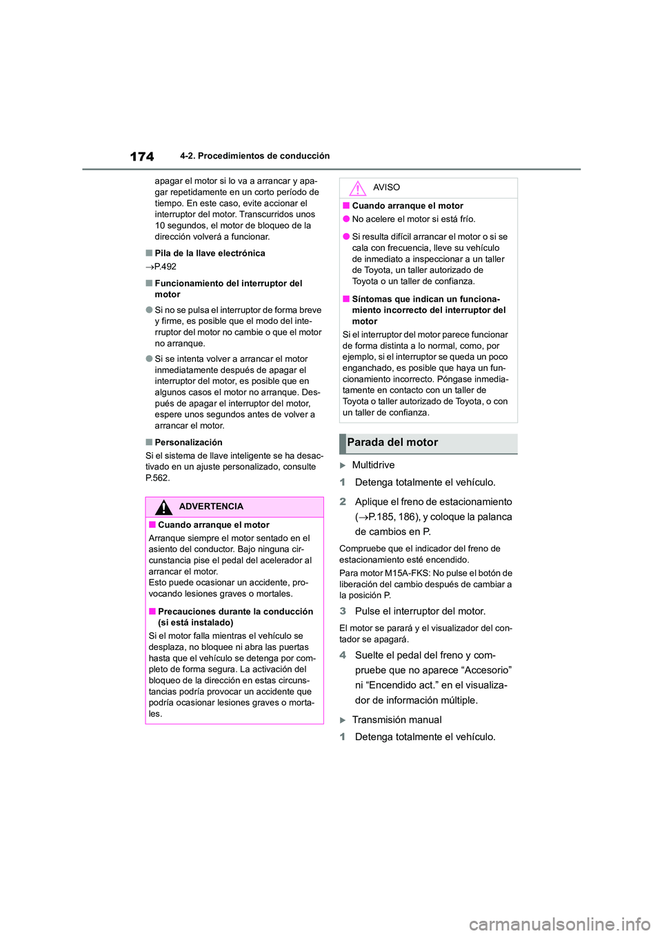 TOYOTA COROLLA 2023  Manual del propietario (in Spanish) 1744-2. Procedimientos de conducción 
apagar el motor si lo va a arrancar y apa- gar repetidamente en un corto período de  
tiempo. En este caso, evite accionar el 
interruptor del motor. Transcurri
