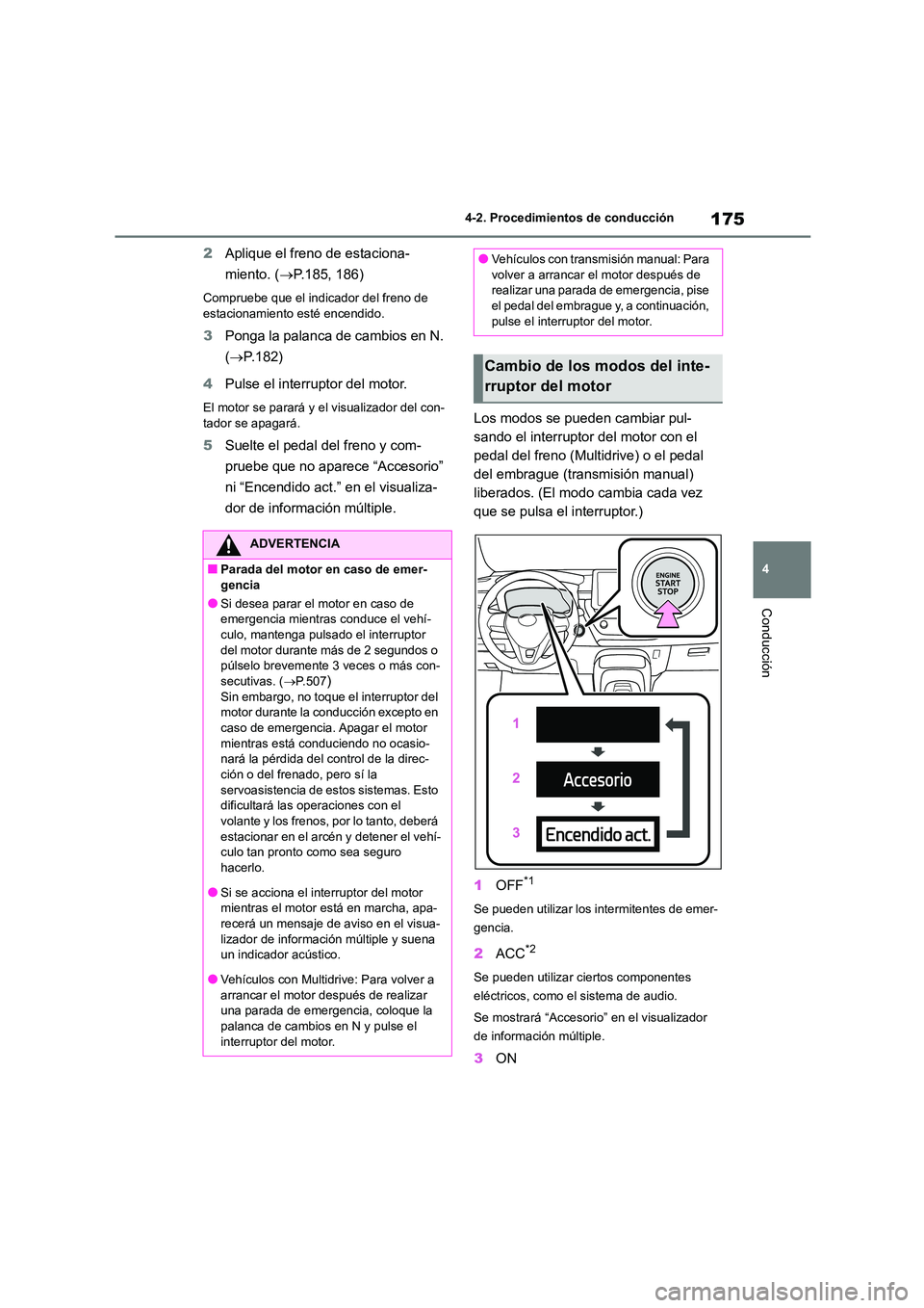 TOYOTA COROLLA 2023  Manual del propietario (in Spanish) 175
4 
4-2. Procedimientos de conducción
Conducción
2 Aplique el freno de estaciona- 
miento. ( P.185, 186)
Compruebe que el indicador del freno de  
estacionamiento esté encendido.
3 Ponga la p