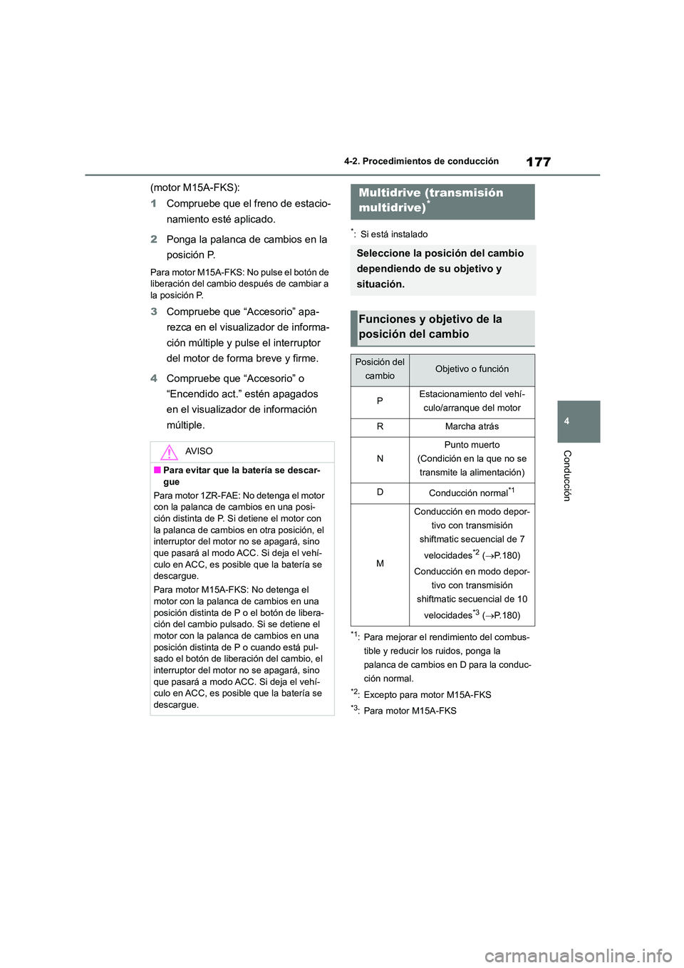 TOYOTA COROLLA 2023  Manual del propietario (in Spanish) 177
4 
4-2. Procedimientos de conducción
Conducción
(motor M15A-FKS): 
1 Compruebe que el freno de estacio- 
namiento esté aplicado. 
2 Ponga la palanca de cambios en la  
posición P.
Para motor M