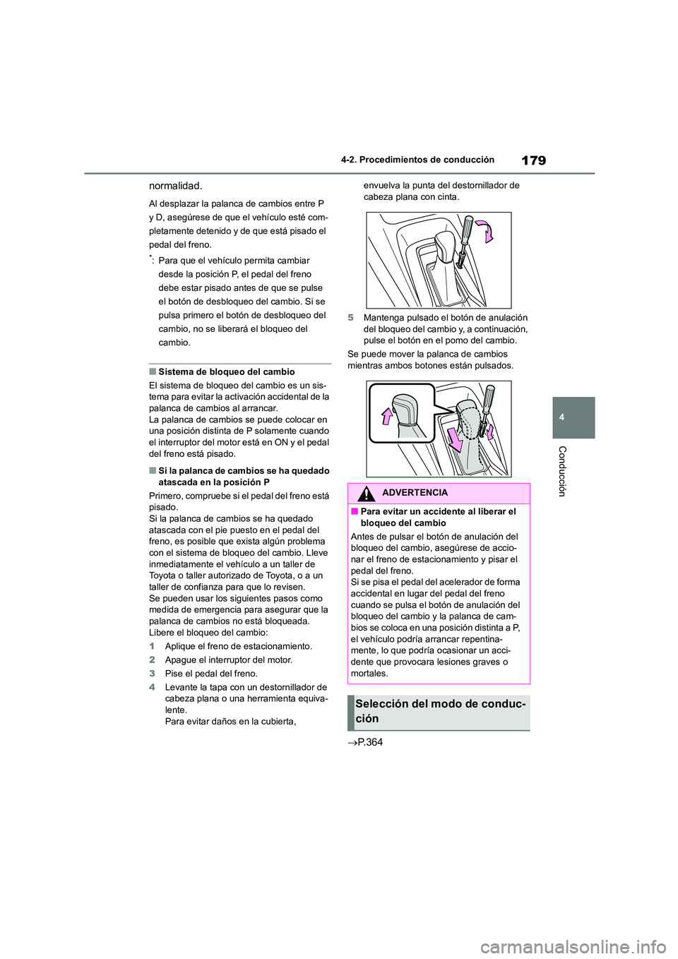 TOYOTA COROLLA 2023  Manual del propietario (in Spanish) 179
4 
4-2. Procedimientos de conducción
Conducción
normalidad.
Al desplazar la palanca de cambios entre P  
y D, asegúrese de que el vehículo esté com-
pletamente detenido y de que está pisado 