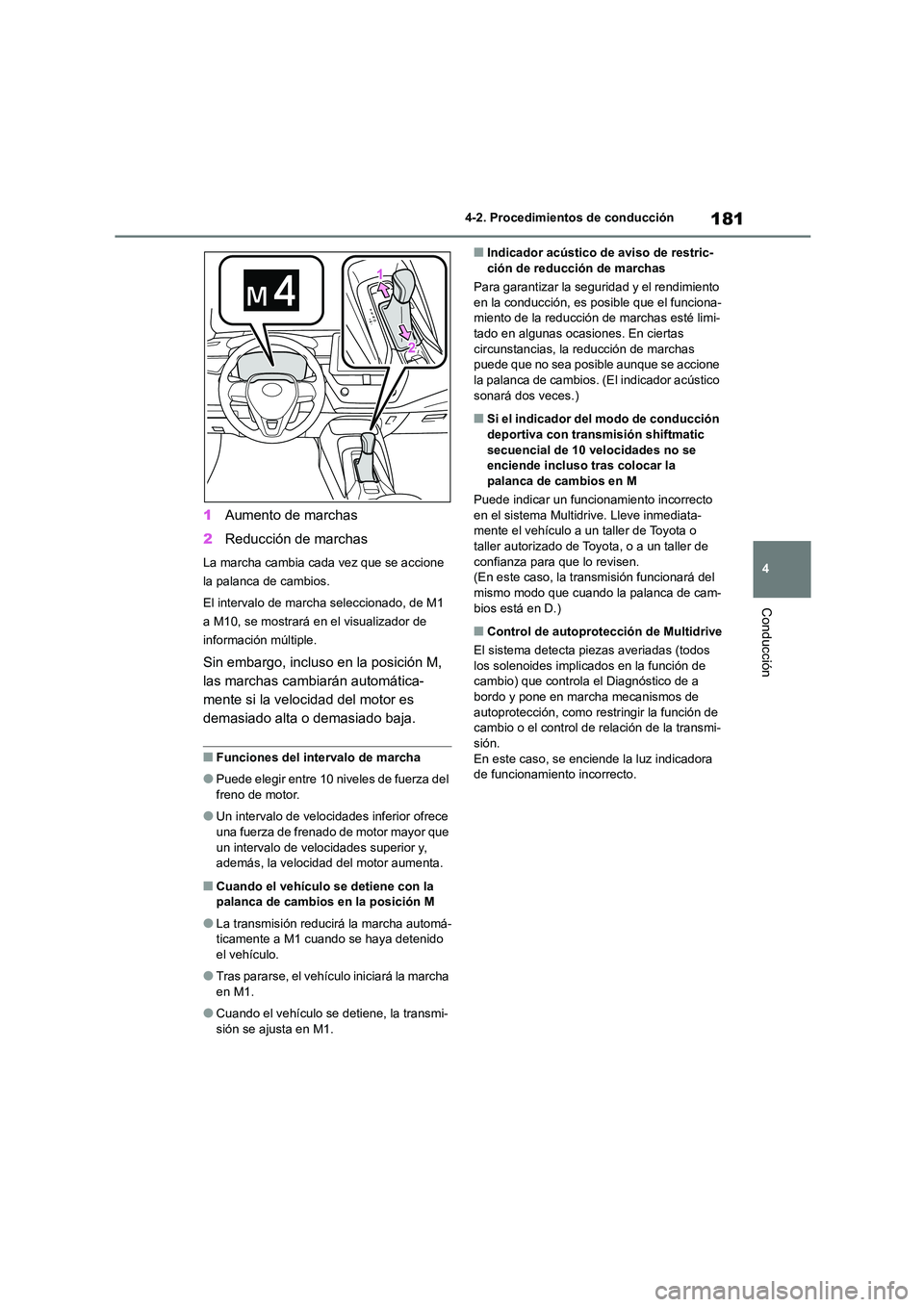 TOYOTA COROLLA 2023  Manual del propietario (in Spanish) 181
4 
4-2. Procedimientos de conducción
Conducción
1 Aumento de marchas 
2 Reducción de marchas
La marcha cambia cada vez que se accione  
la palanca de cambios. 
El intervalo de marcha selecciona