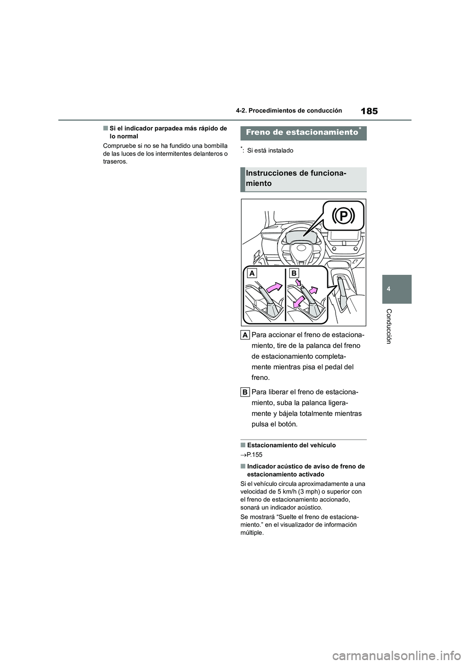 TOYOTA COROLLA 2023  Manual del propietario (in Spanish) 185
4 
4-2. Procedimientos de conducción
Conducción
■Si el indicador parpadea más rápido de  lo normal 
Compruebe si no se ha fundido una bombilla  
de las luces de los intermitentes delanteros 