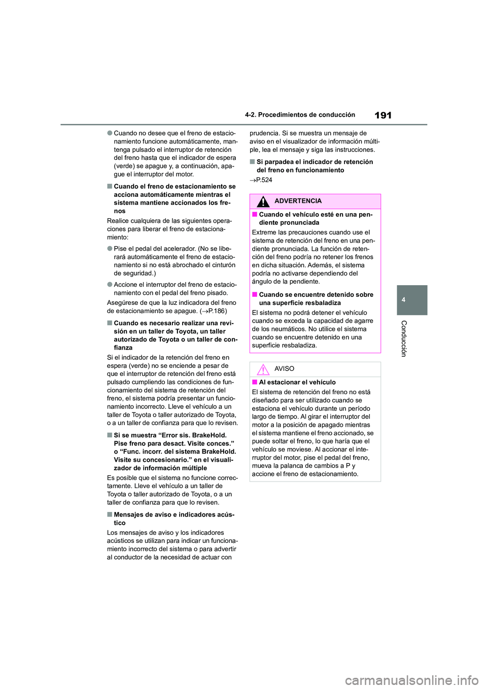 TOYOTA COROLLA 2023  Manual del propietario (in Spanish) 191
4 
4-2. Procedimientos de conducción
Conducción
●Cuando no desee que el freno de estacio- namiento funcione automáticamente, man- 
tenga pulsado el interruptor de retención 
del freno hasta 
