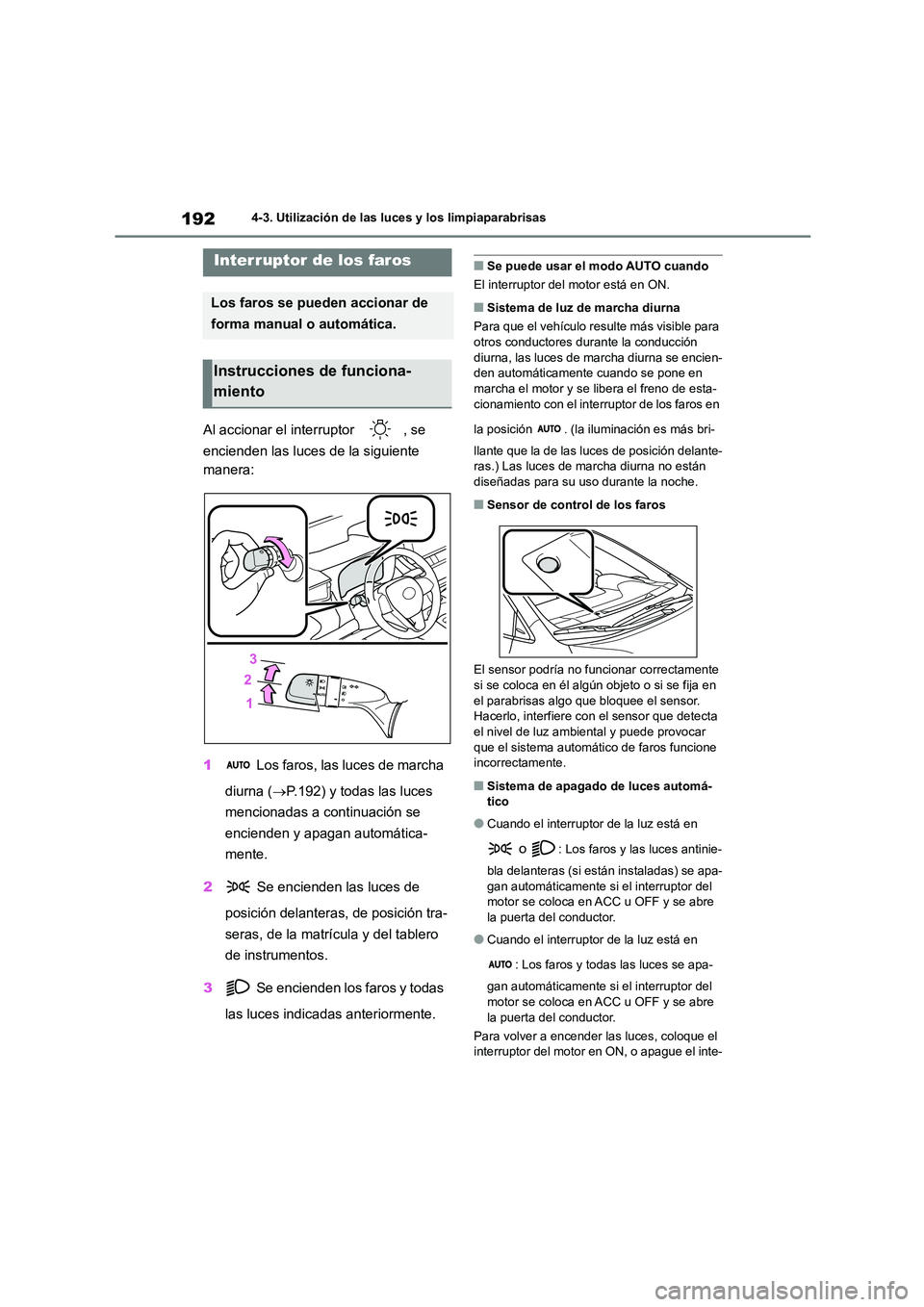 TOYOTA COROLLA 2023  Manual del propietario (in Spanish) 1924-3. Utilización de las luces y los limpiaparabrisas
4-3.Utilización de las luces y los limpiaparabrisas
Al accionar el interruptor  , se  
encienden las luces de la siguiente  
manera: 
1  Los f