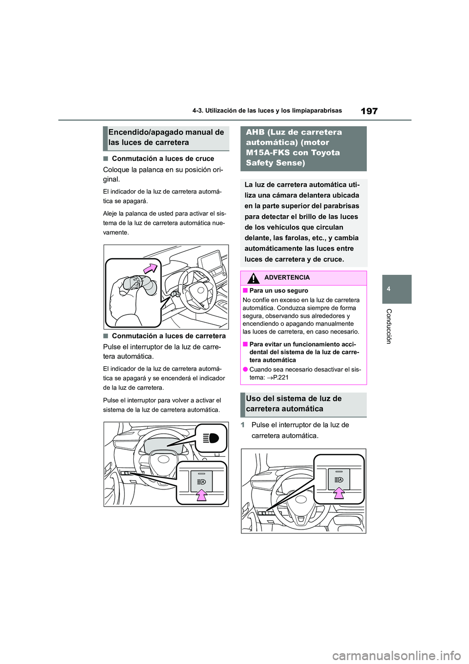 TOYOTA COROLLA 2023  Manual del propietario (in Spanish) 197
4 
4-3. Utilización de las luces y los limpiaparabrisas
Conducción
■Conmutación a luces de cruce 
Coloque la palanca en su posición ori- 
ginal.
El indicador de la luz de carretera automá- 