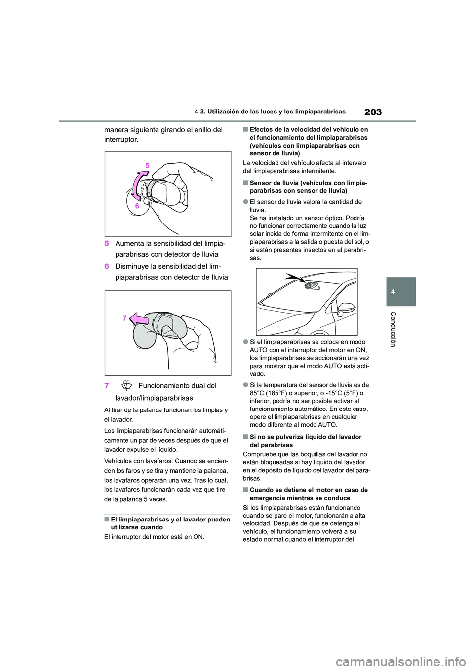 TOYOTA COROLLA 2023  Manual del propietario (in Spanish) 203
4 
4-3. Utilización de las luces y los limpiaparabrisas
Conducción
manera siguiente girando el anillo del  
interruptor. 
5 Aumenta la sensibilidad del limpia- 
parabrisas con detector de lluvia