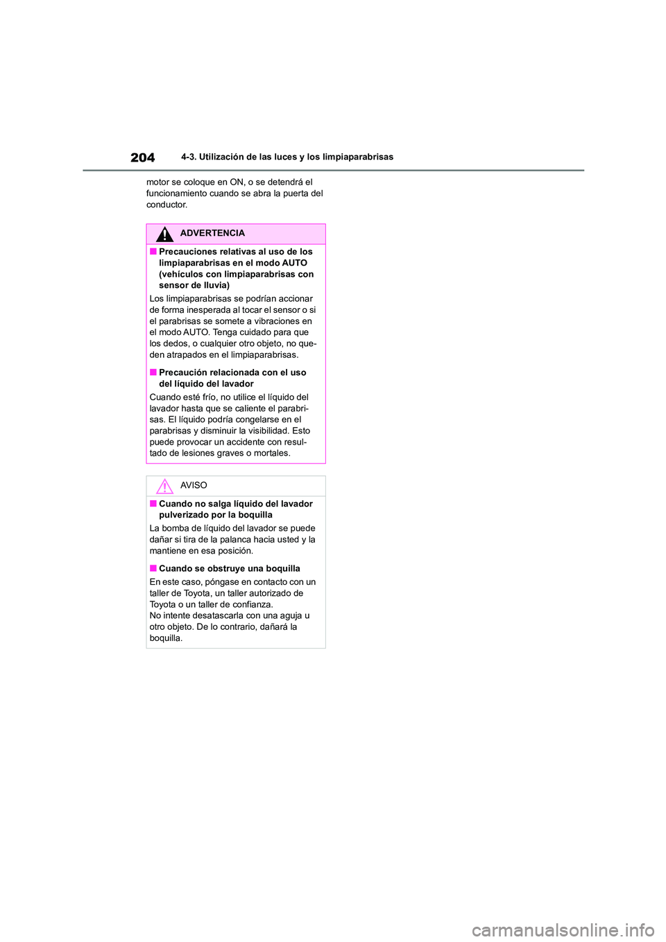 TOYOTA COROLLA 2023  Manual del propietario (in Spanish) 2044-3. Utilización de las luces y los limpiaparabrisas 
motor se coloque en ON, o se detendrá el  funcionamiento cuando se abra la puerta del  
conductor.
ADVERTENCIA
■Precauciones relativas al u