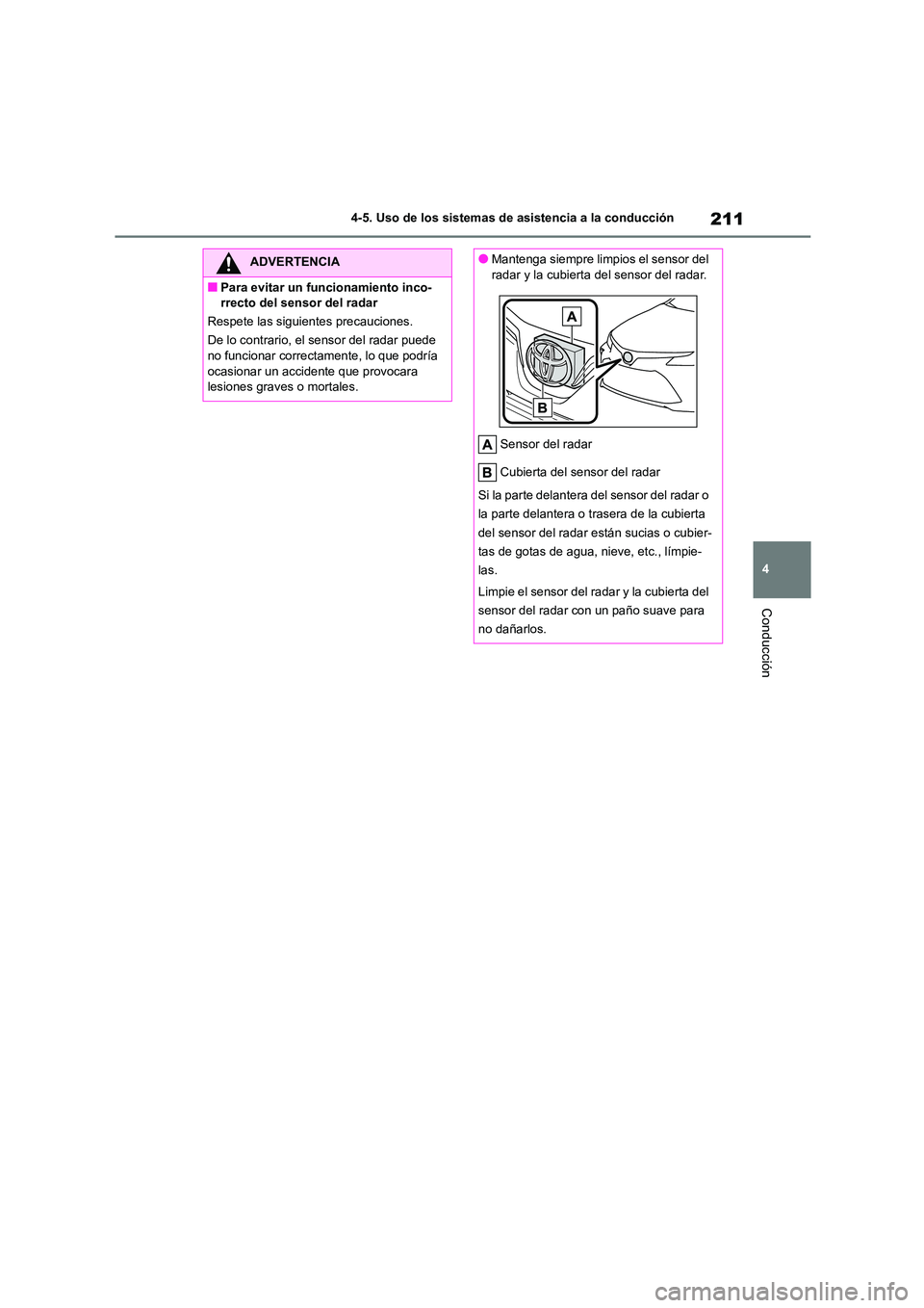 TOYOTA COROLLA 2023  Manual del propietario (in Spanish) 211
4 
4-5. Uso de los sistemas de asistencia a la conducción
Conducción
ADVERTENCIA
■Para evitar un funcionamiento inco- 
rrecto del sensor del radar 
Respete las siguientes precauciones.
De lo c