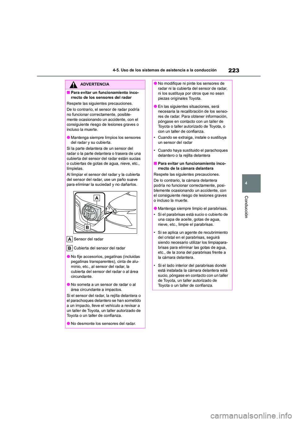 TOYOTA COROLLA 2023 Manual del propietario (in Spanish) 223
4
4-5. Uso de los sistemas de asistencia a la conducción
Conducción
ADVERTENCIA
■Para evitar un funcionamiento inco-
rrecto de los sensores del radar
Respete las siguientes precauciones.
De TOYOTA COROLLA 2023 Manual del propietario (in Spanish) 223
4
4-5. Uso de los sistemas de asistencia a la conducción
Conducción
ADVERTENCIA
■Para evitar un funcionamiento inco-
rrecto de los sensores del radar
Respete las siguientes precauciones.
De