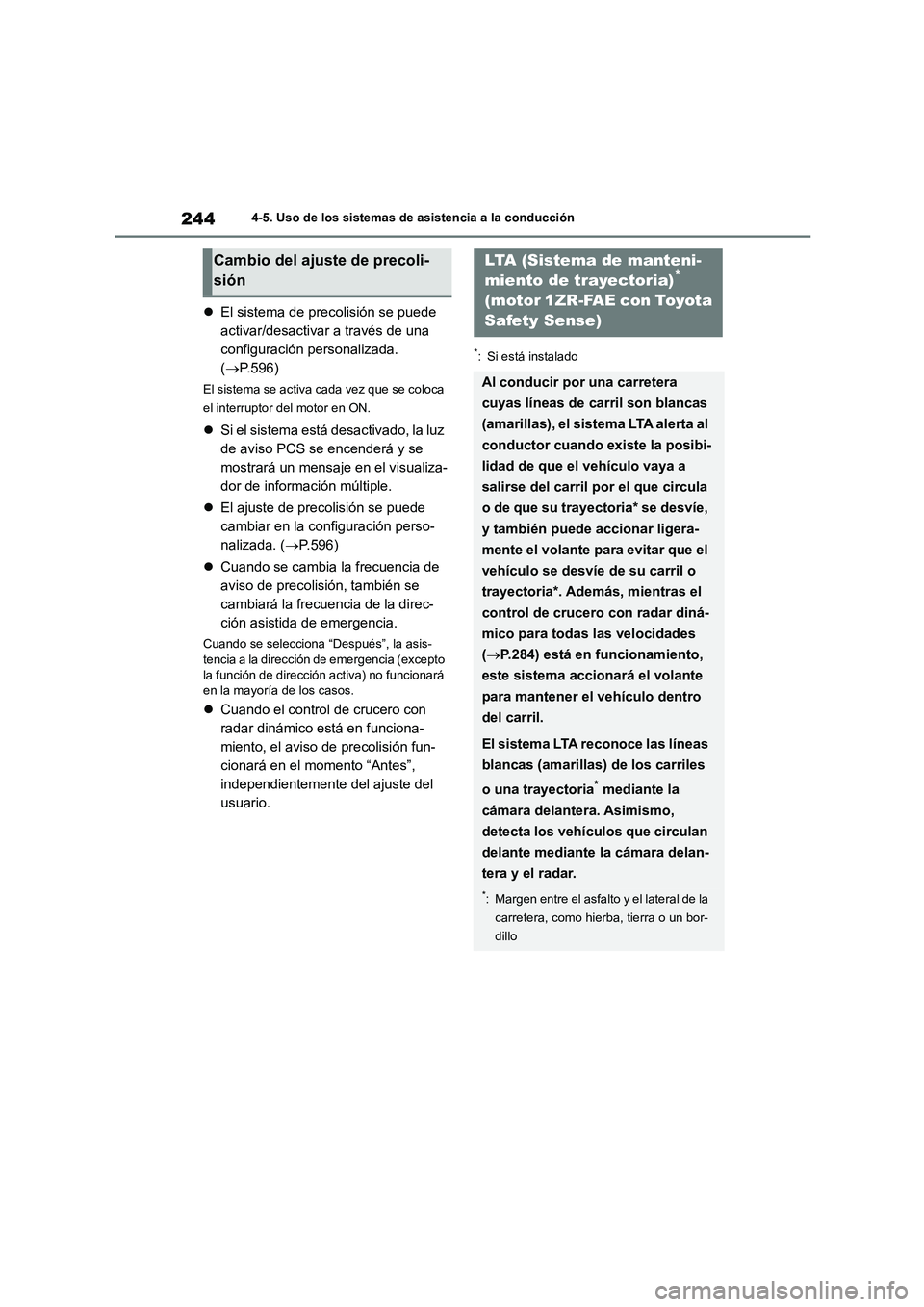 TOYOTA COROLLA 2023  Manual del propietario (in Spanish) 2444-5. Uso de los sistemas de asistencia a la conducción
El sistema de precolisión se puede  
activar/desactivar a través de una 
configuración personalizada. 
( P.596)
El sistema se activa