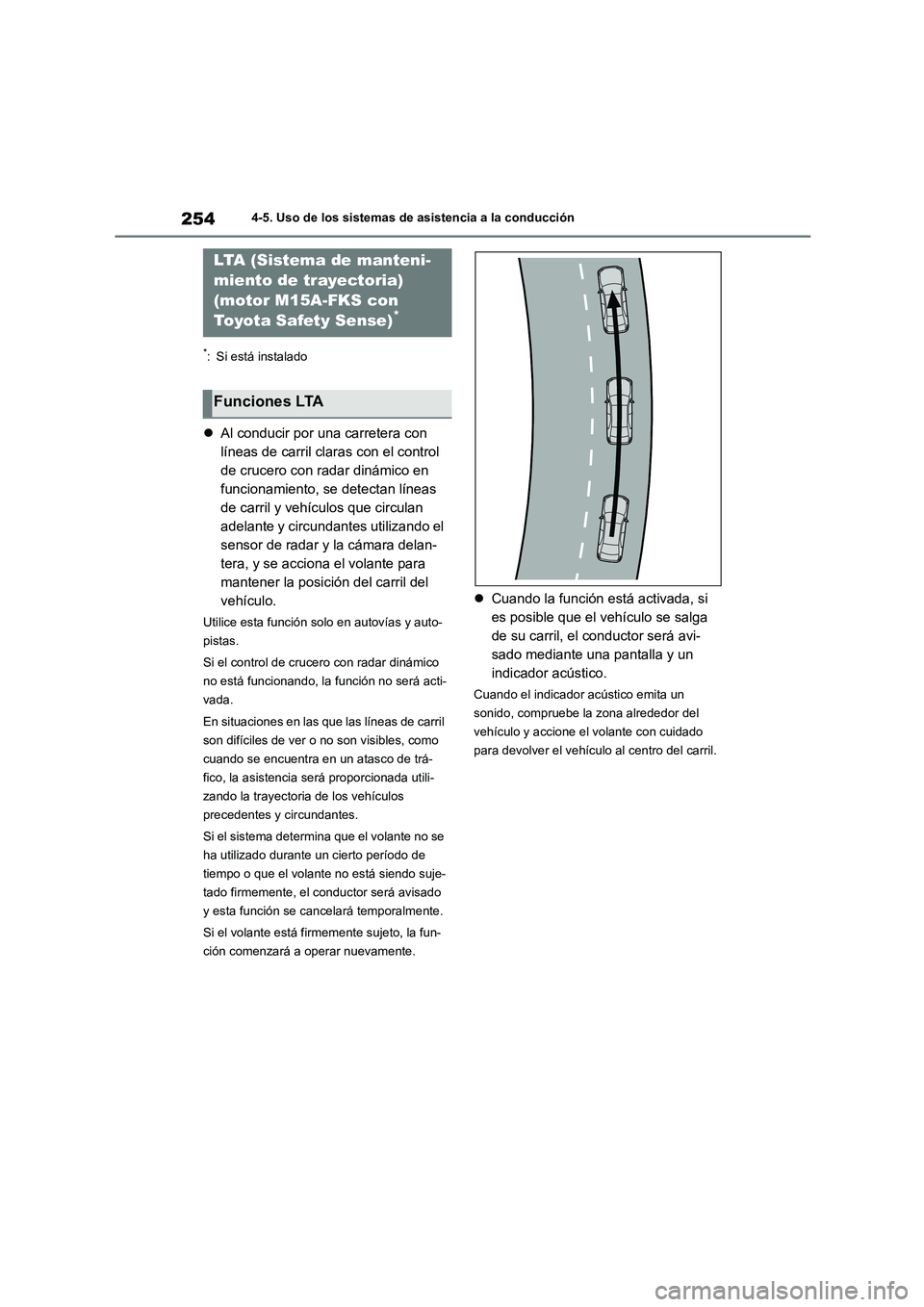 TOYOTA COROLLA 2023  Manual del propietario (in Spanish) 2544-5. Uso de los sistemas de asistencia a la conducción
*: Si está instalado
Al conducir por una carretera con  
líneas de carril claras con el control 
de crucero con radar dinámico en 
func