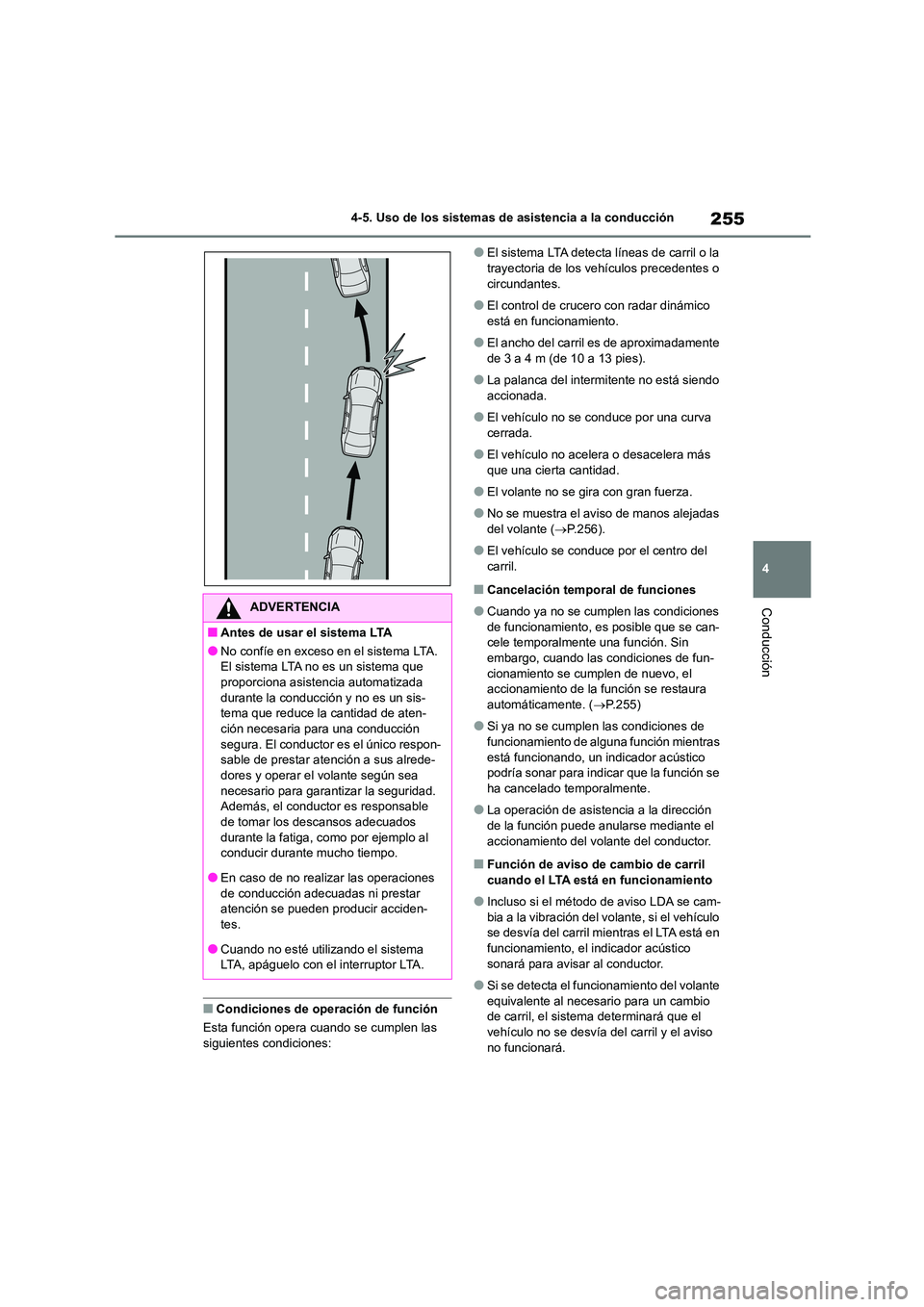 TOYOTA COROLLA 2023  Manual del propietario (in Spanish) 255
4 
4-5. Uso de los sistemas de asistencia a la conducción
Conducción
■Condiciones de operación de función 
Esta función opera cuando se cumplen las  siguientes condiciones:
●El sistema LT