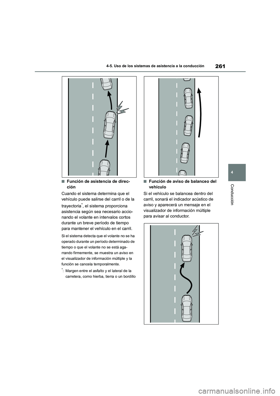 TOYOTA COROLLA 2023  Manual del propietario (in Spanish) 261
4 
4-5. Uso de los sistemas de asistencia a la conducción
Conducción■Función de asistencia de direc- 
ción 
Cuando el sistema determina que el  
vehículo puede salirse del carril o de la  
