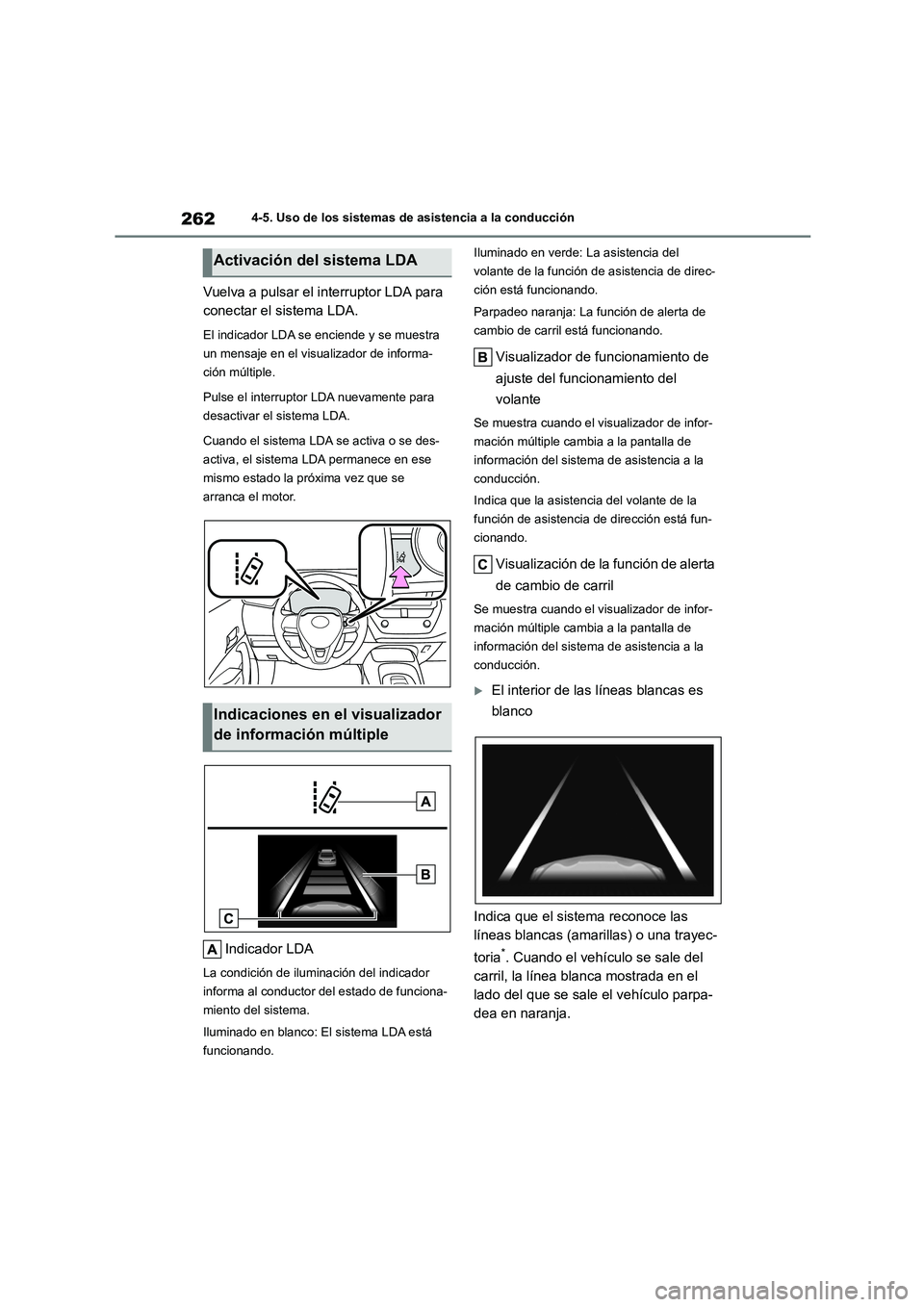 TOYOTA COROLLA 2023  Manual del propietario (in Spanish) 2624-5. Uso de los sistemas de asistencia a la conducción
Vuelva a pulsar el interruptor LDA para  
conectar el sistema LDA.
El indicador LDA se enciende y se muestra  
un mensaje en el visualizador 