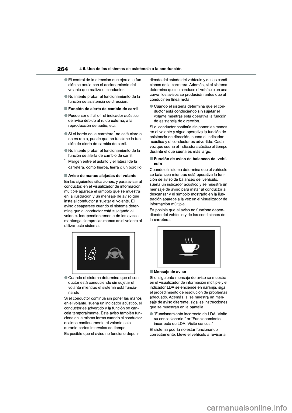 TOYOTA COROLLA 2023  Manual del propietario (in Spanish) 2644-5. Uso de los sistemas de asistencia a la conducción
●El control de la dirección que ejerce la fun- ción se anula con el accionamiento del  
volante que realiza el conductor.
●No intente p
