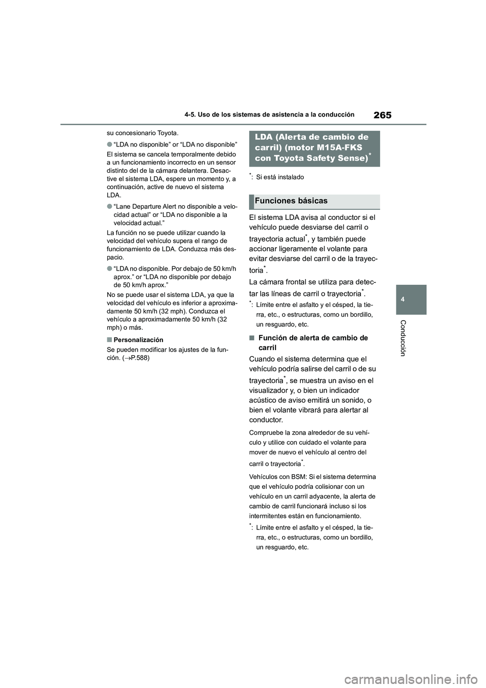 TOYOTA COROLLA 2023  Manual del propietario (in Spanish) 265
4 
4-5. Uso de los sistemas de asistencia a la conducción
Conducción
su concesionario Toyota.
●“LDA no disponible” or “LDA no disponible” 
El sistema se cancela temporalmente debido  
