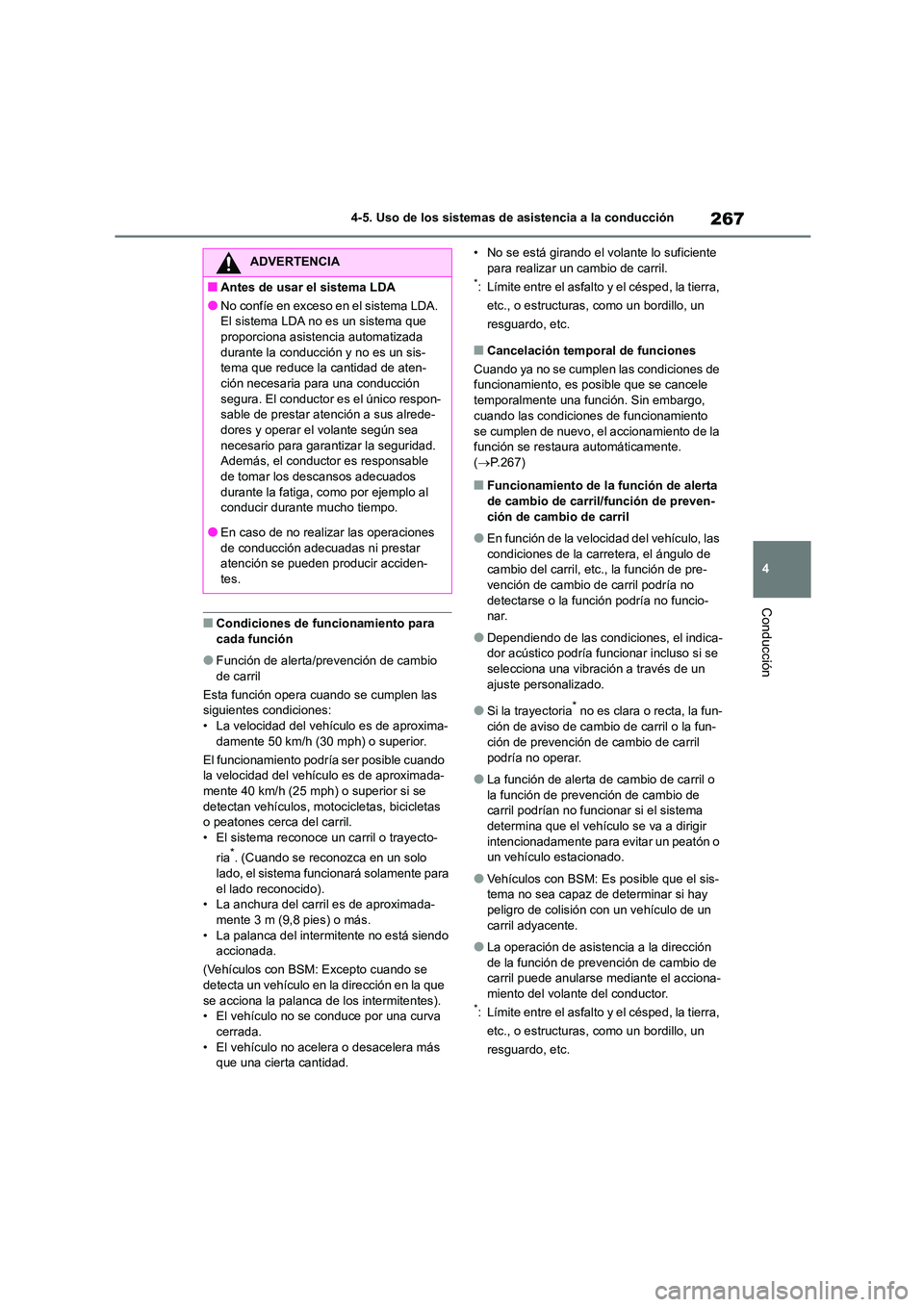 TOYOTA COROLLA 2023  Manual del propietario (in Spanish) 267
4 
4-5. Uso de los sistemas de asistencia a la conducción
Conducción
■Condiciones de func ionamiento para  
cada función
●Función de alerta/prevención de cambio 
de carril 
Esta función 