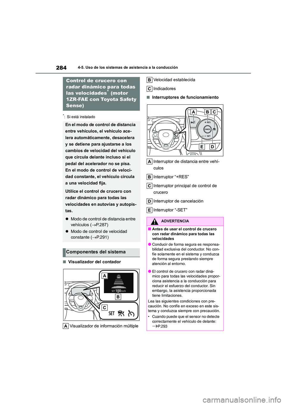 TOYOTA COROLLA 2023 Manual del propietario (in Spanish) 2844-5. Uso de los sistemas de asistencia a la conducción
*: Si está instalado
■Visualizador del contador
Visualizador de información múltiple
Velocidad establecida
Indicadores
■Interruptor TOYOTA COROLLA 2023 Manual del propietario (in Spanish) 2844-5. Uso de los sistemas de asistencia a la conducción
*: Si está instalado
■Visualizador del contador
Visualizador de información múltiple
Velocidad establecida
Indicadores
■Interruptor
