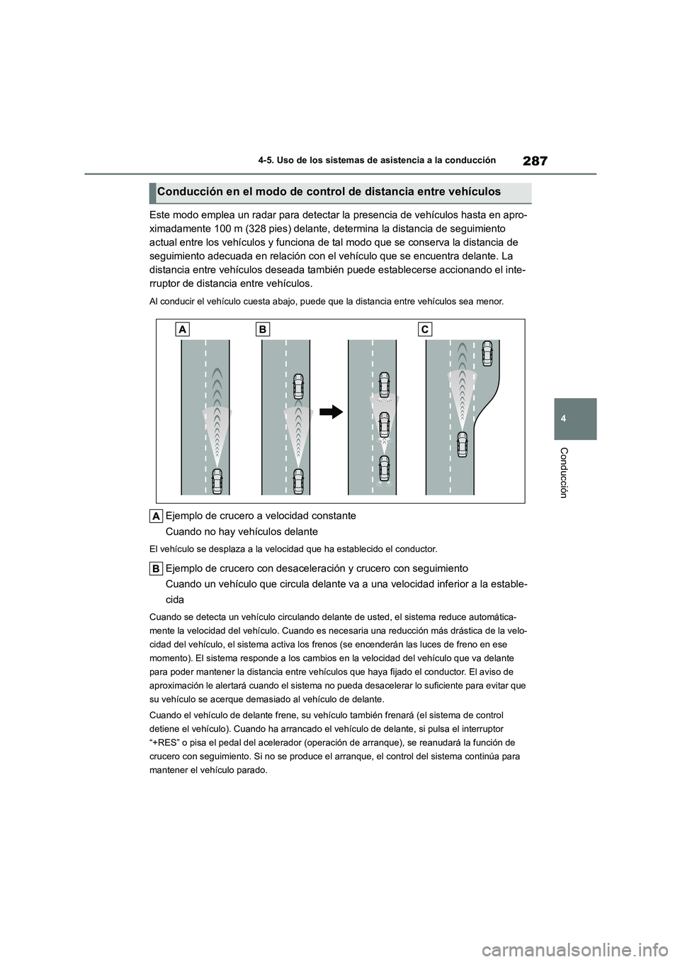 TOYOTA COROLLA 2023 Manual del propietario (in Spanish) 287
4
4-5. Uso de los sistemas de asistencia a la conducción
Conducción
Este modo emplea un radar para detectar la presencia de vehículos hasta en apro-
ximadamente 100 m (328 pies) delante, dete TOYOTA COROLLA 2023 Manual del propietario (in Spanish) 287
4
4-5. Uso de los sistemas de asistencia a la conducción
Conducción
Este modo emplea un radar para detectar la presencia de vehículos hasta en apro-
ximadamente 100 m (328 pies) delante, dete