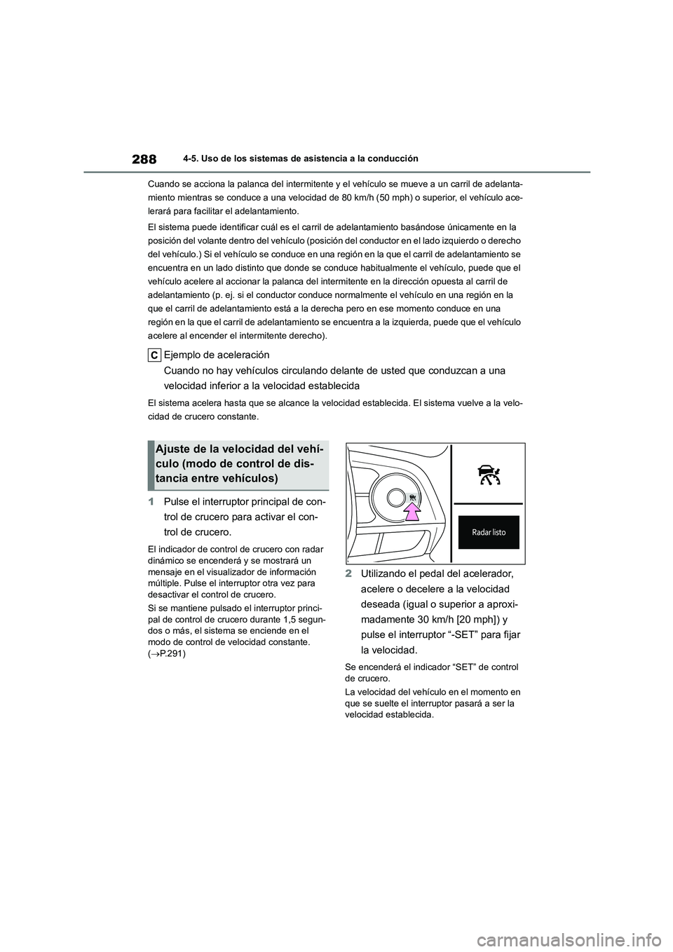 TOYOTA COROLLA 2023 Manual del propietario (in Spanish) 2884-5. Uso de los sistemas de asistencia a la conducción
Cuando se acciona la palanca del intermitente y el vehículo se mueve a un carril de adelanta-
miento mientras se conduce a una velocidad TOYOTA COROLLA 2023 Manual del propietario (in Spanish) 2884-5. Uso de los sistemas de asistencia a la conducción
Cuando se acciona la palanca del intermitente y el vehículo se mueve a un carril de adelanta-
miento mientras se conduce a una velocidad