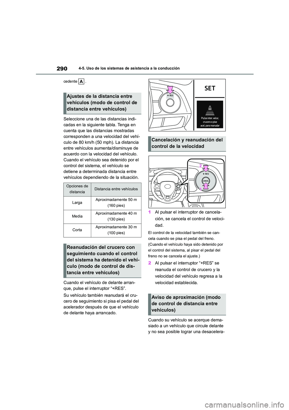 TOYOTA COROLLA 2023  Manual del propietario (in Spanish) 2904-5. Uso de los sistemas de asistencia a la conducción 
cedente .
Seleccione una de las distancias indi- 
cadas en la siguiente tabla. Tenga en 
cuenta que las distancias mostradas 
corresponden a