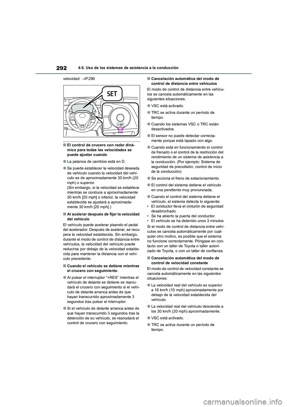 TOYOTA COROLLA 2023  Manual del propietario (in Spanish) 2924-5. Uso de los sistemas de asistencia a la conducción 
velocidad:  P.290
■El control de crucero con radar diná- 
mico para todas las velocidades se  puede ajustar cuando
●La palanca de ca
