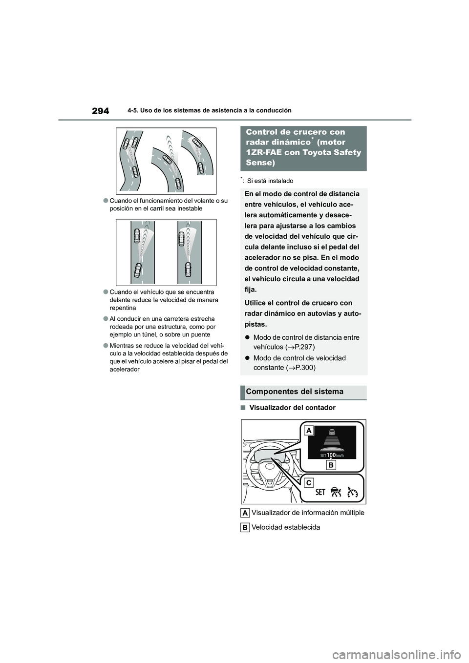 TOYOTA COROLLA 2023  Manual del propietario (in Spanish) 2944-5. Uso de los sistemas de asistencia a la conducción
●Cuando el funcionamiento del volante o su  posición en el carril sea inestable
●Cuando el vehículo que se encuentra  
delante reduce l