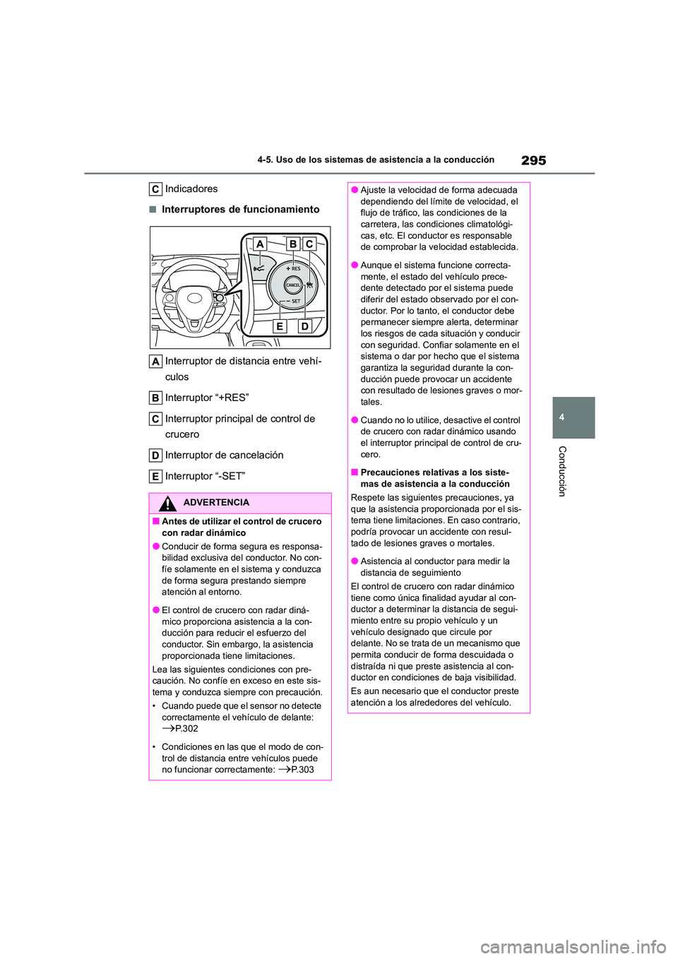 TOYOTA COROLLA 2023  Manual del propietario (in Spanish) 295
4 
4-5. Uso de los sistemas de asistencia a la conducción
Conducción
Indicadores
■Interruptores de funcionamiento 
Interruptor de distancia entre vehí- 
culos 
Interruptor “+RES” 
Interru