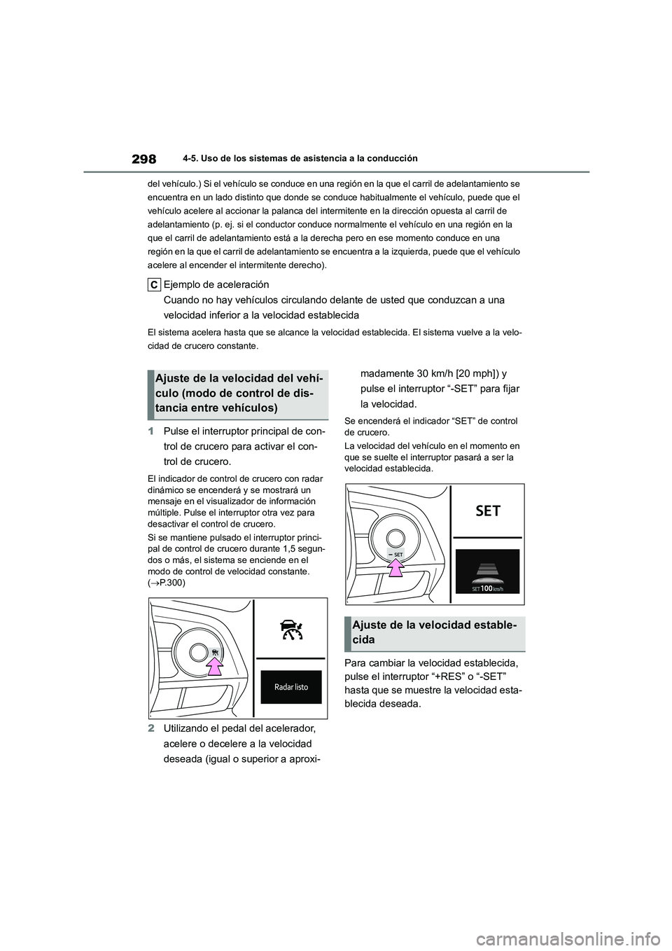 TOYOTA COROLLA 2023  Manual del propietario (in Spanish) 2984-5. Uso de los sistemas de asistencia a la conducción 
del vehículo.) Si el vehículo se conduce en una  región en la que el carril de adelantamiento se  
encuentra en un lado distinto que dond