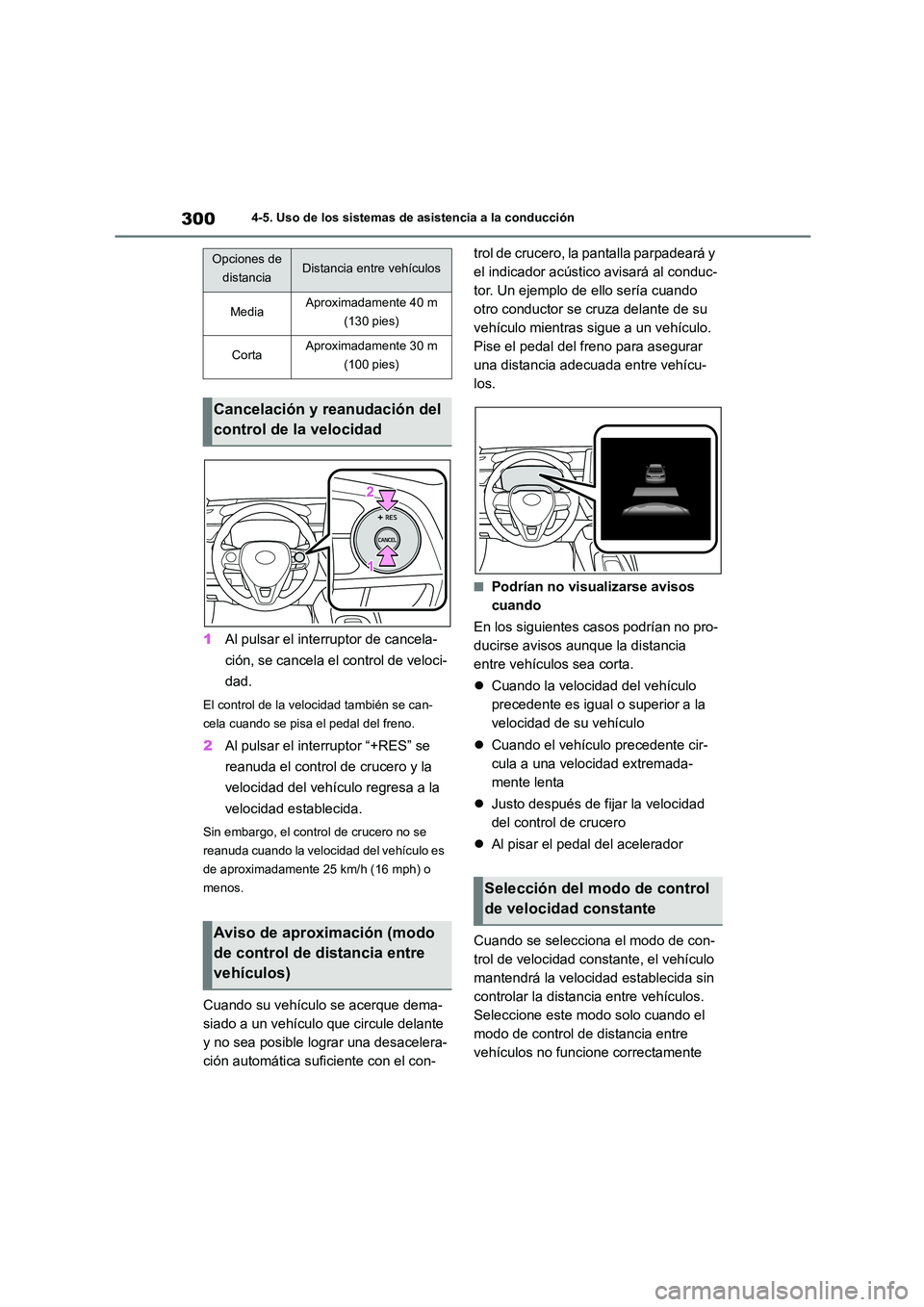 TOYOTA COROLLA 2023  Manual del propietario (in Spanish) 3004-5. Uso de los sistemas de asistencia a la conducción
1Al pulsar el interruptor de cancela- 
ción, se cancela el control de veloci-
dad.
El control de la velocidad también se can- 
cela cuando 