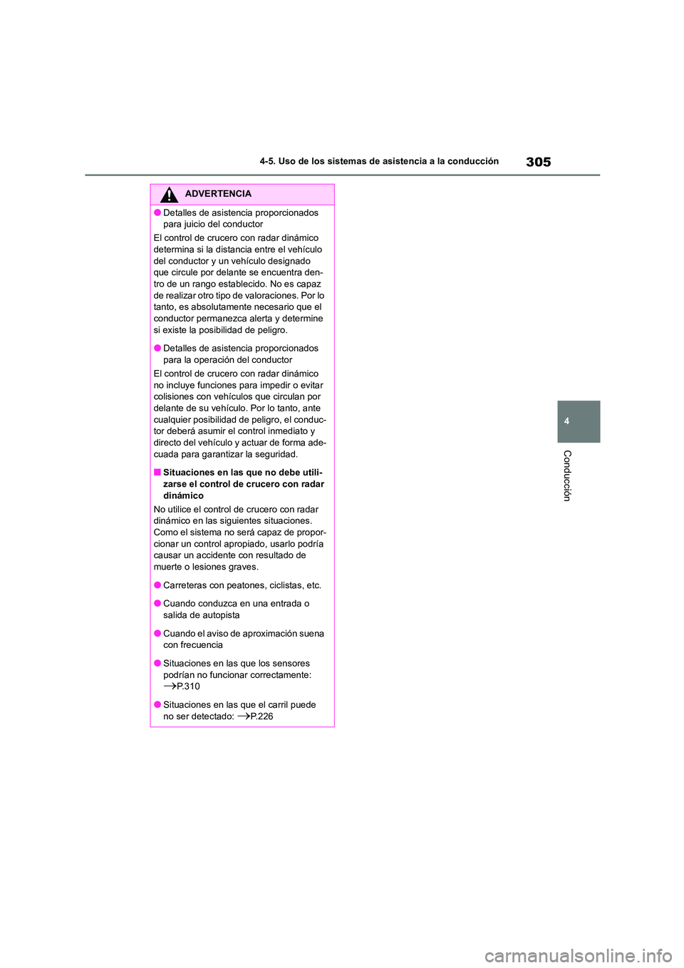 TOYOTA COROLLA 2023  Manual del propietario (in Spanish) 305
4 
4-5. Uso de los sistemas de asistencia a la conducción
Conducción
ADVERTENCIA
●Detalles de asist encia proporcionados  
para juicio del conductor 
El control de crucero con radar dinámico 