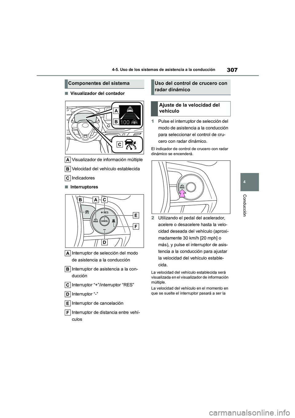 TOYOTA COROLLA 2023  Manual del propietario (in Spanish) 307
4 
4-5. Uso de los sistemas de asistencia a la conducción
Conducción
■Visualizador del contador 
Visualizador de información múltiple 
Velocidad del vehículo establecida 
Indicadores
■Int