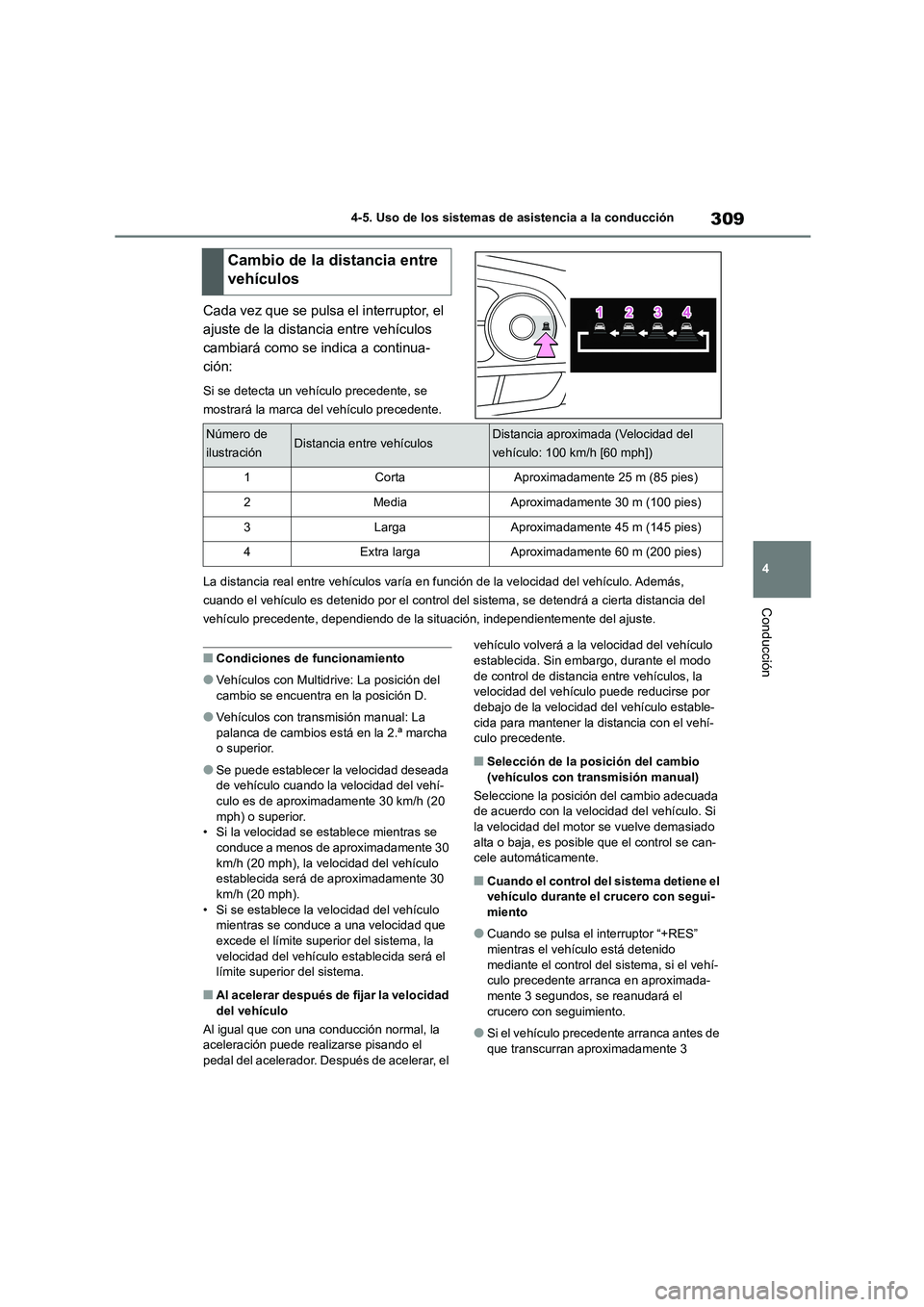 TOYOTA COROLLA 2023  Manual del propietario (in Spanish) 309
4 
4-5. Uso de los sistemas de asistencia a la conducción
Conducción
Cada vez que se pulsa el interruptor, el  
ajuste de la distancia entre vehículos 
cambiará como se  indica a continua- 
ci