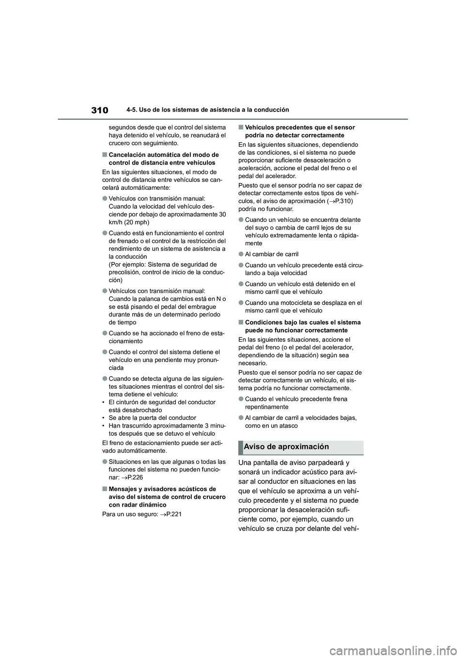 TOYOTA COROLLA 2023  Manual del propietario (in Spanish) 3104-5. Uso de los sistemas de asistencia a la conducción 
segundos desde que el control del sistema  haya detenido el vehículo, se reanudará el  
crucero con seguimiento.
■Cancelación automáti