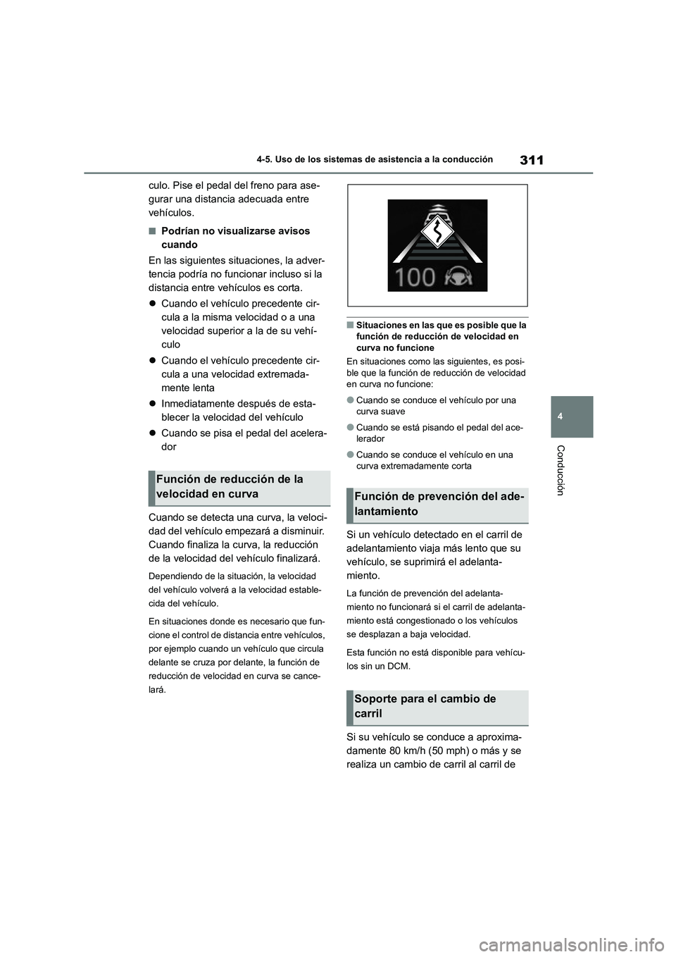 TOYOTA COROLLA 2023  Manual del propietario (in Spanish) 311
4 
4-5. Uso de los sistemas de asistencia a la conducción
Conducción
culo. Pise el pedal del freno para ase- 
gurar una distancia adecuada entre 
vehículos.
■Podrían no visualizarse avisos 
