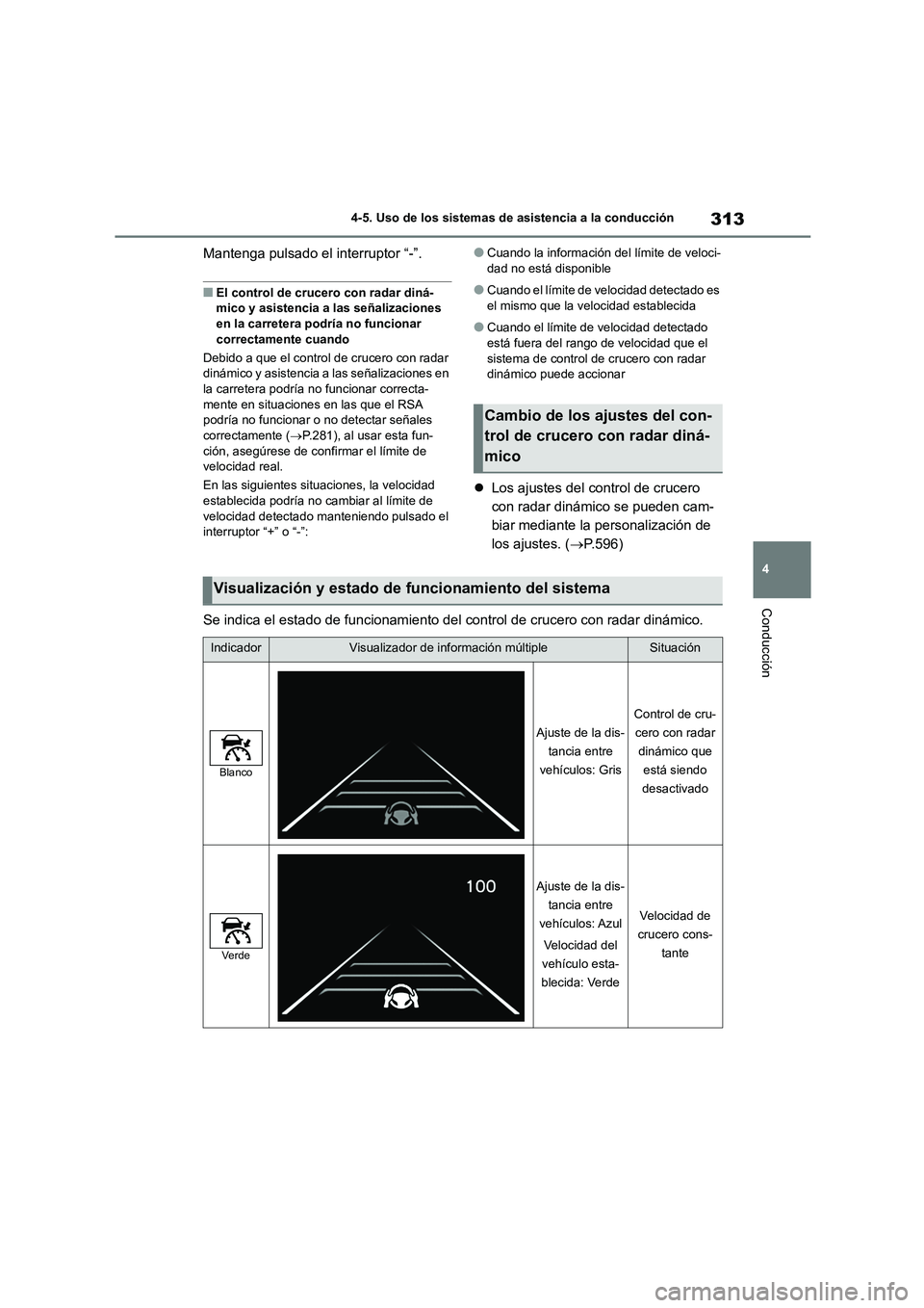 TOYOTA COROLLA 2023  Manual del propietario (in Spanish) 313
4 
4-5. Uso de los sistemas de asistencia a la conducción
Conducción
Mantenga pulsado  el interruptor “-”.
■El control de crucero con radar diná- 
mico y asistencia a las señalizaciones 
