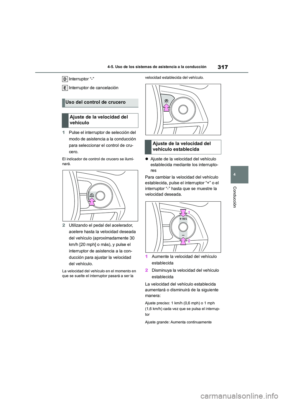TOYOTA COROLLA 2023  Manual del propietario (in Spanish) 317
4 
4-5. Uso de los sistemas de asistencia a la conducción
Conducción
Interruptor “-” 
Interruptor de cancelación 
1 Pulse el interruptor de selección del  
modo de asistencia a la conducci